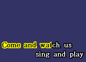 am witch us
sing and play