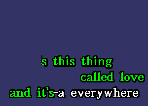 3 this thing
called love
and ifs-a everywhere