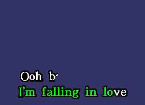 Ooh b'
Fm falling in love