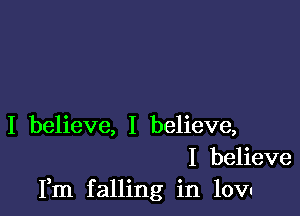 I believe, I believe,
I believe
Fm falling in lov-