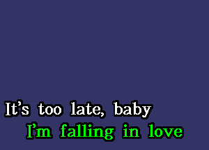 It,s too late, baby
Fm falling in love