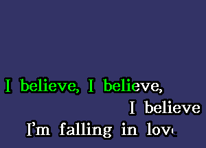 I believe, I believe,
I believe
Fm falling in lov-