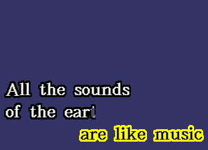 All the sounds
of the earli

-mm