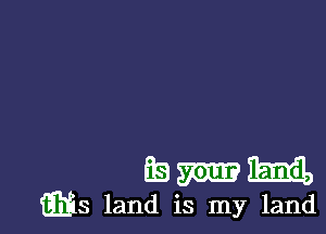 Es m m
iMS land is my land