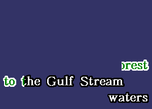 m
m) the Gulf Stream
waters