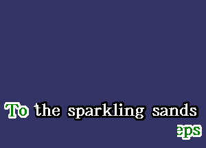 mi) the sparkling sands
53