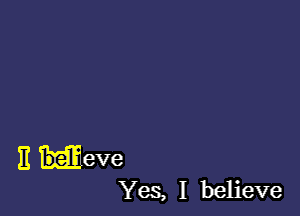 E Heve
YeS, I believe