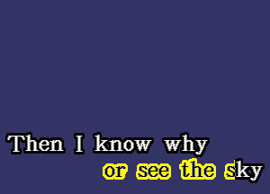 Then I know why
(i)? m aha eiky