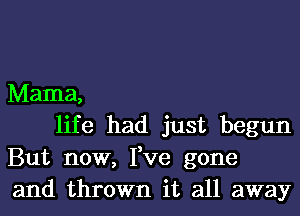 Mama,

life had just begun
But now, Fve gone
and thrown it all away