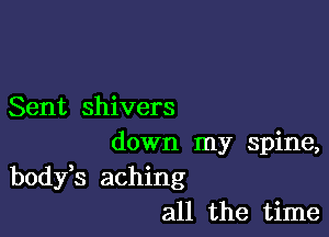 Sent shivers

down my spine,
body s aching
all the time