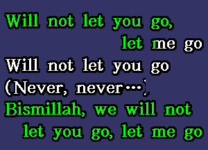 Will not let you go,
let me go
Will not let you go

(Never, nevermi
Bismillah, we Will not

let you go, let me go