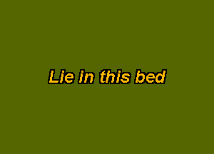 Lie in this bed