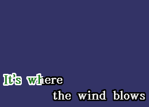 EB Were

the Wind blows