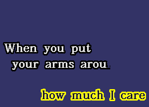 When you put

your arms at 011

Hmn