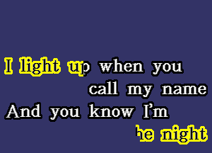 E W mp when you

call my name
And you know Fm

1mm