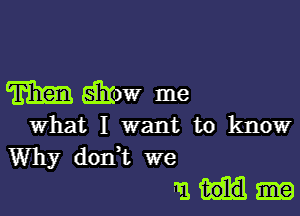 m EEEW me

what I want to know
Why don,t we
-1