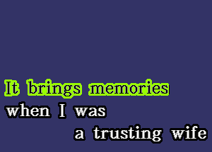 Hi
When I was
a trusting Wife