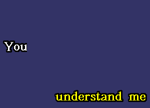 understand me