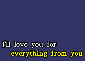 1,11 love you for
everything from you