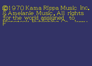 (0)1970 Kama Rippa Music Inc,
81Amelanie Music. All rights
for the woglqkeaggigned to

.AHt-ivbhn')

3mm (NA

anw. .

1