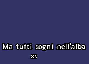 Ma tutti sogni nelFalba
SV