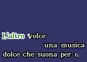 Eh Volce

una musica
dolce che suona per L