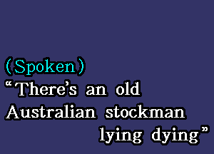 (Spoken )

eFherds an old
Australian stockman

lying dying n