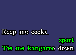 Keep me cocka

sport
Tie me kangaroo down