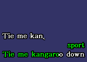 Tie me kam

sport
Tie me kangaroo down