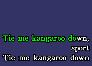 Tie me kangaroo down,
sport
Tie me kangaroo down