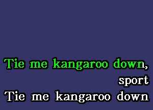 Tie me kangaroo down,
sport
Tie me kangaroo down