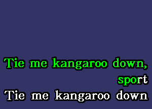 Tie me kangaroo down,
sport
Tie me kangaroo down