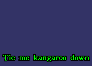 Tie me kangaroo down