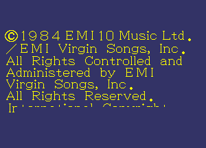 (3)1984 EIVII 10 Music Ltd.
EIVII Virgin Songs, Inc.
All Rights Controlled and
Administered by E IVII

Virgin Songs, Inc
All Rights Reserved

11..-.--I -.--1 N-.---.- -.1-I