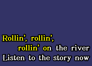 RollinZ rollini
rollin on the river
Listen to the story now