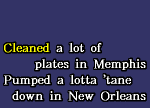 Cleaned a lot of
plates in Memphis
Pumped a lotta ,tane
down in New Orleans