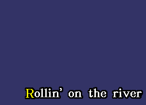 Rollid on the river