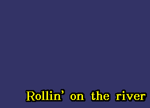 Rollid on the river