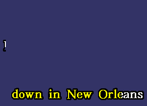 down in New Orleans