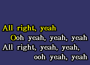 All right, yeah
Ooh yeah, yeah, yeah
All right, yeah, yeah,
ooh yeah, yeah