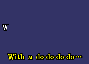 With a do-do-do-do