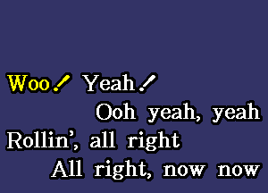 Woo f Yeah !

Ooh yeah, yeah
RollinZ all right
All right, now now