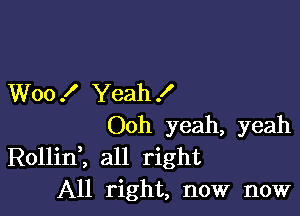 Woo f Yeah !

Ooh yeah, yeah
RollinZ all right
All right, now now