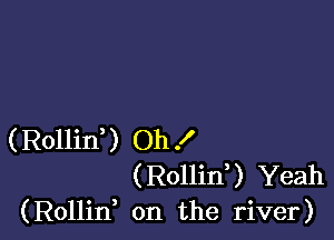 (Rollin? Oh!
(Rollid) Yeah
(Rollin, on the river)