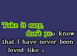 mmm

know
that I have never been
loved like u