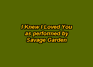 lKnew! Loved You

as performed by
Savage Garden