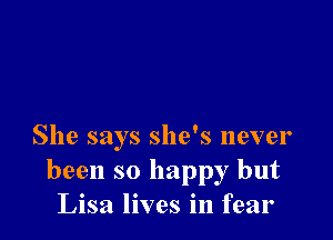 She says she's never
been so happy but
Lisa lives in fear