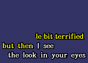 .16 bit terrified
but then I see
the look in your eyes