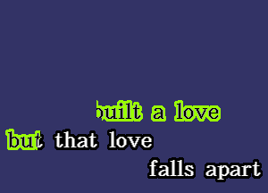 mm a
that love

falls apart