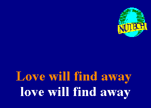 Love will find away
love will find away